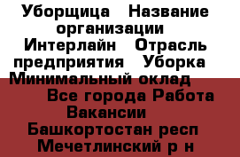 Уборщица › Название организации ­ Интерлайн › Отрасль предприятия ­ Уборка › Минимальный оклад ­ 16 000 - Все города Работа » Вакансии   . Башкортостан респ.,Мечетлинский р-н